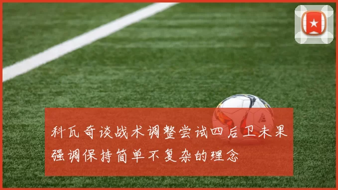 科瓦奇谈战术调整尝试四后卫未果强调保持简单不复杂的理念
